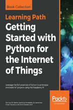 Okładka - Getting Started with Python for the Internet of Things. Leverage the full potential of Python to prototype and build IoT projects using the Raspberry Pi - Tim Cox, Steven Lawrence Fernandes, Sai Yamanoor, Srihari Yamanoor, Prof. Diwakar Vaish