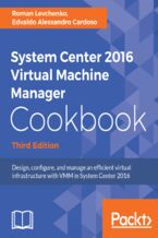 Okładka - System Center 2016 Virtual Machine Manager Cookbook. Design, configure, and manage an efficient virtual infrastructure with VMM in System Center 2016 - Third Edition - Roman Levchenko, EDVALDO ALESSANDRO CARDOSO