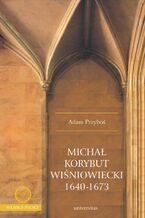 Okładka - Michał Korybut Wiśniowiecki 1640-1673 - Adam Przyboś