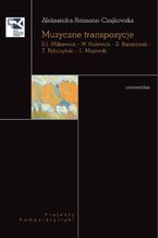 Okładka - Muzyczne transpozycje. S. I. Witkiewicz - W. Hulewicz - S. Barańczak - Z. Rybczyński - L. Majewski - Aleksandra Reimann-Czajkowska