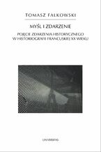 Okładka - Myśl i zdarzenie. Pojęcie zdarzenia historycznego w historiografii francuskiej XX wieku - Tomasz Falkowski