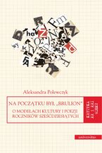 Okładka - Na początku był "brulion". O modelach kultury i poezji roczników sześćdziesiątych - Aleksandra Polewczyk