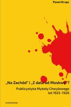 Okładka - "Na Zachód" i "Z dala od Moskwy"? Publicystyka Mykoły Chwylowego lat 1925-1926. Historia - idee - konteksty - Paweł Krupa