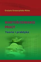 Okładka - Wartościowanie pracy. Teoria i praktyka - Grażyna Gruszczyńska-Malec