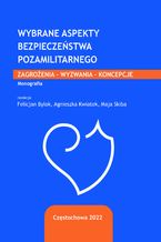 Okładka - Wybrane aspekty bezpieczeństwa pozamilitarnego. Zagrożenia, wyzwania, koncepcje - Felicjan Bylok, Agnieszka Kwiatek, Maja Skiba (red.)