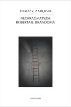 Okładka - Neopragmatyzm Roberta B. Brandoma - Tomasz Zarębski