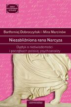 Okładka - Niezabliźniona rana Narcyza. Dyptyk o nieświadomości i początkach polskiej psychoanalizy - praca zbiorowa
