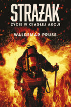 Okładka - Strażak. Życie w ciągłej akcji - Waldemar Pruss