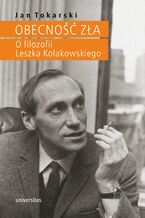 Okładka - Obecność zła. O filozofii Leszka Kołakowskiego - Jan Tokarski