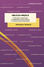 Okładka - Oblicza miejsca. Topiczne i atopiczne wyobrażenia przestrzeni w poezji Juliana Przybosia - Michalina Kmiecik