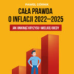 Okładka - Cała prawda o inflacji 2022-2025. Jak uniknąć kryzysu i wielkiej biedy - Paweł Górnik