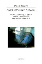 Okładka - Obraz, który nas zniewala. Współczesne ujęcia języka wobec esencjalizmu i problemu referencji - Ewa Bińczyk