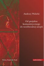 Okładka - Od projektu komunistycznego do neoliberalnej utopii - Andrzej Walicki