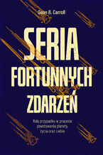 Okładka - Seria fortunnych zdarzeń. Rola przypadku w procesie powstawania planety, życia oraz ciebie - Sean B. Carroll