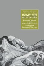 Okładka - Kompleks nienasycenia. Koncepcje psychiki w prozie Tadeusza Micińskiego i Stanisława Ignacego Witkiewicza - Fryderyk Nguyen