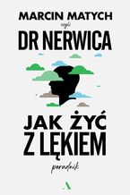 Okładka - Jak żyć z lękiem Poradnik dr. Nerwicy - Marcin Matych