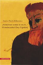 Okładka - "Patrzymy sobie w oczy...". O twórczości Ewy Lipskiej - Aneta Piech-Klikowicz