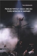 Okładka - Piekielne pomysły i dusza anielska Teatru Witkacego w Zakopanem - Ewa Łubieniewska