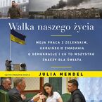 Okładka - Walka naszego życia Moja praca z Zełenskim, ukraińskie zmagania o demokrację i co to wszystko oznacza dla świata - Julia Mendel