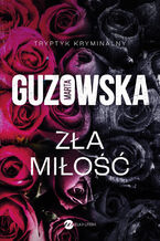 Okładka - Zła miłość. Trzy cnoty. Tom 1 - Marta Guzowska