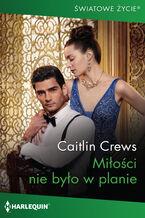 Okładka - Miłości nie było w planie - Caitlin Crews