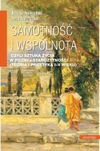 Okładka - Samotność i wspólnota, czyli sztuka życia w późnej starożytności (teoria i praktyka I-V wieku) - Bartosz Jastrzębski, Jerzy Jastrzębski