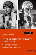 Okładka - "Piękne widoki, panowie, stąd macie". O kinie polskiego sockonsumpcjonizmu - Justyna Jaworska