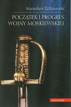 Okładka - Początek i progres wojny moskiewskiej - Stanisław Żółkiewski