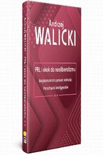 Okładka - PRL i skok do neoliberalizmu II ANTYKOMUNIZM ZAMIAST WOLNOŚCI | PORACHUNKI INTELIGENCKIE - Andrzej Walicki