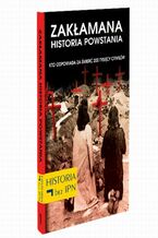 Okładka - Zakłamana historia powstania Tom I - Kto Odpowiada Za Śmierć 200 Tysięcy Cywilów - Paweł Dybicz