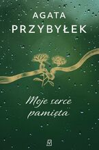 Okładka - Moje serce pamięta. Detektyw Rafał Kamieński. Tom 4 - Agata Przybyłek