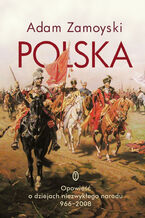 Okładka - Polska. Opowieść o dziejach niezwykłego narodu 966-2008 - Adam Zamoyski