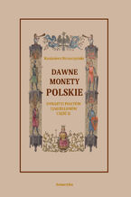 Okładka - Dawne monety polskie Dynastii Piastów i Jagiellonów, cz. II - Monety pierwszych czterech wieków w porządek chronologiczny ułożone i opisane - Kazimierz Stronczyński