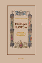 Okładka - Pieniądze Piastów od czasów najdawniejszych do roku 1300 - Kazimierz Stronczyński