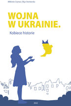 Okładka - Wojna w Ukrainie. Kobiece historie - Wiktoria Czyrwa, Olga Smetanska
