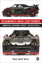 Okładka - Niesamowity świat Lego Technic. Samochody, ciężarówki, roboty i jeszcze więcej! - Paweł „Sariel” Kmieć