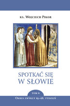 Okładka - Spotkać się w Słowie (Tom 6). Spotkać się w Słowie. Tom 6. Okres zwykły, 19.28. tydzień - ks. Wojciech Pikor