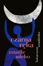Okładka - Czarna ręka, zsiadłe mleko - Katarzyna Szaulińska