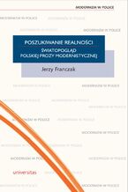 Okładka - Poszukiwanie realności. Światopogląd polskiej prozy modernistycznej - Jerzy Franczak