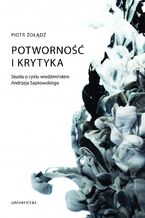Okładka - Potworność i krytyka. Studia o cyklu wiedźmińskim Andrzeja Sapkowskiego - Piotr Żołądź