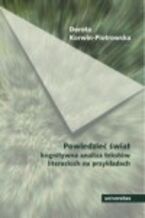 Okładka - Powiedzieć świat. Kognitywna analiza tekstów literackich na przykładach - Dorota Korwin-Piotrowska