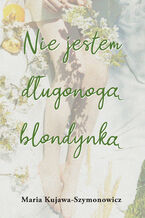 Okładka - Nie jestem długonogą blondynką - Maria Kujawa-Szymonowicz