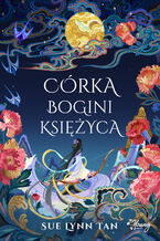 Okładka - Córka Bogini Księżyca. Niebiańskie królestwo. Tom 1 - Sue Lynn Tan