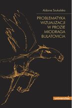 Okładka - Problematyka wizualizacji w prozie Miodraga Bulatovicia - Aldona Szukalska