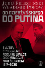 Od Dzierżyńskiego do Putina. Służby specjalne Rosji w walce o dominację nad światem 1917-2036