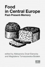 Okładka - Food in Central Europe: Past - Present - Memory - Aleksandra Drzał-Sierocka, Magdalena Tomaszewska-Bolałek