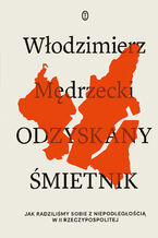 Okładka - Odzyskany śmietnik. Jak radziliśmy sobie z niepodległością w II Rzeczypospolitej - Włodzimierz Mędrzecki