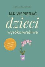 Okładka - Jak wspierać dzieci wysoko wrażliwe - Agata Majewska