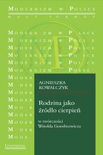 Okładka - Rodzina jako źródło cierpień w twórczości Witolda Gombrowicza - Agnieszka Kowalczyk