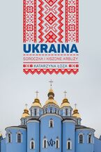 Okładka - Ukraina. Soroczka i kiszone arbuzy - Katarzyna Łoza